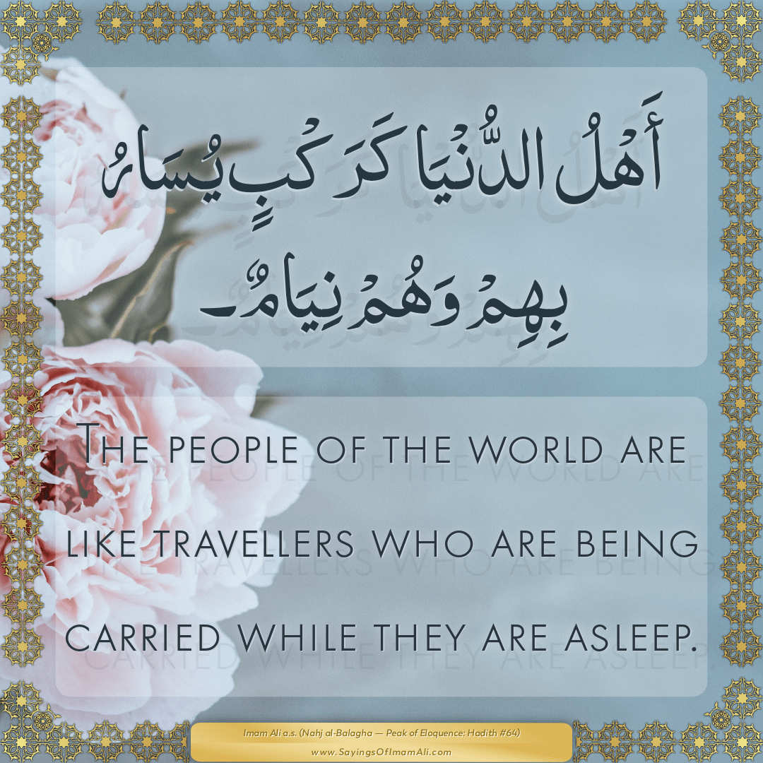 The people of the world are like travellers who are being carried while...